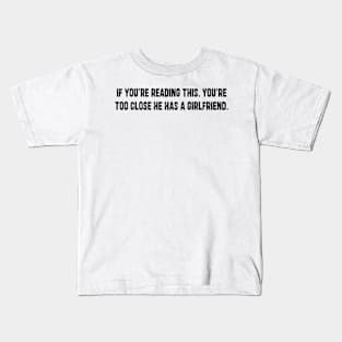 If You're Reading This You're Too Close He Has A Girlfriend Kids T-Shirt